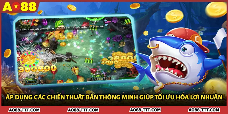 Áp dụng các chiến thuật bắn thông minh giúp tối ưu hóa lợi nhuận