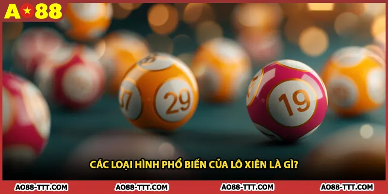 Các loại hình phổ biến của lô xiên là gì?