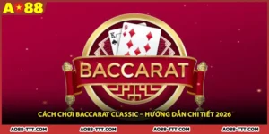 Cách Chơi Baccarat Classic – Hướng Dẫn Chi Tiết 2026