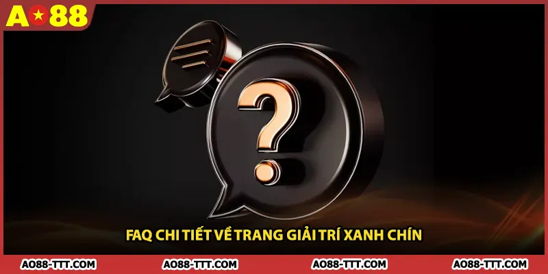 FAQ chi tiết về trang giải trí xanh chín
