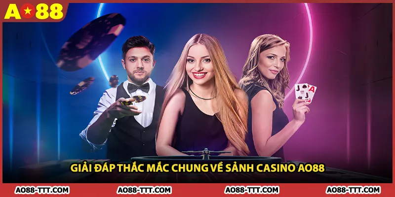 Giải đáp thắc mắc chung về sảnh casino AO88