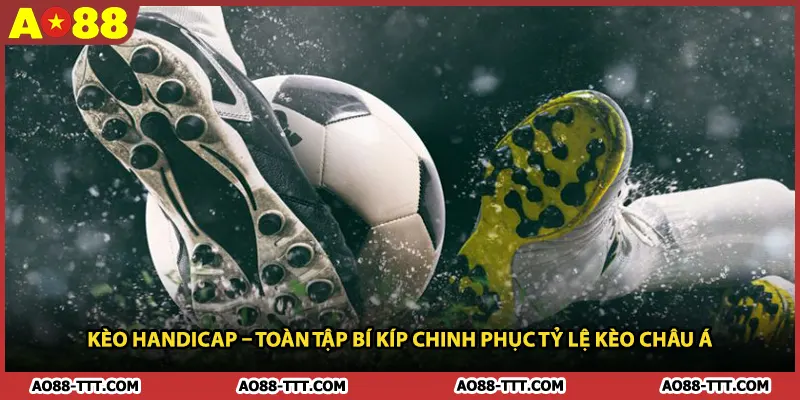 Kèo Handicap – Toàn Tập Bí Kíp Chinh Phục Tỷ Lệ Kèo Châu Á