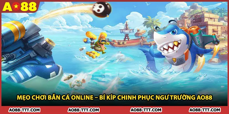Mẹo Chơi Bắn Cá Online – Bí Kíp Chinh Phục Ngư Trường AO88