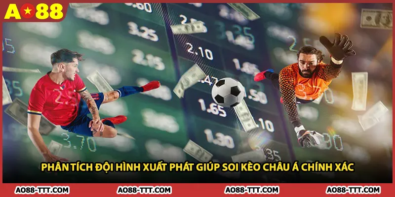 Phân tích đội hình xuất phát giúp soi kèo châu Á chính xác