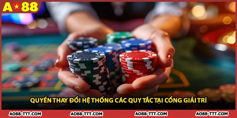 Quyền thay đổi hệ thống các quy tắc tại cổng giải trí