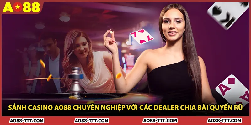 Sảnh casino AO88 chuyên nghiệp với các Dealer chia bài quyến rũ