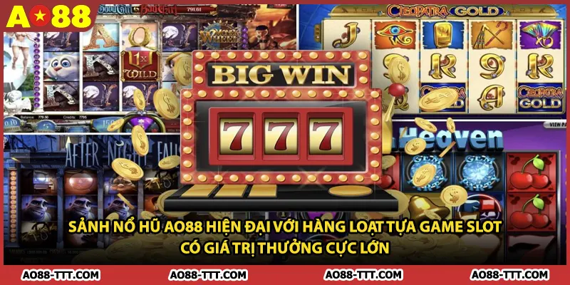 Sảnh nổ hũ AO88 hiện đại với hàng loạt tựa game slot có giá trị thưởng cực lớn