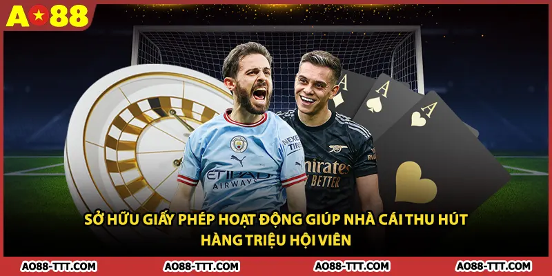 Sở hữu giấy phép hoạt động giúp nhà cái thu hút hàng triệu hội viên