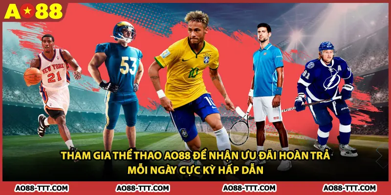 Tham gia thể thao AO88 để nhận ưu đãi hoàn trả mỗi ngày cực kỳ hấp dẫn 